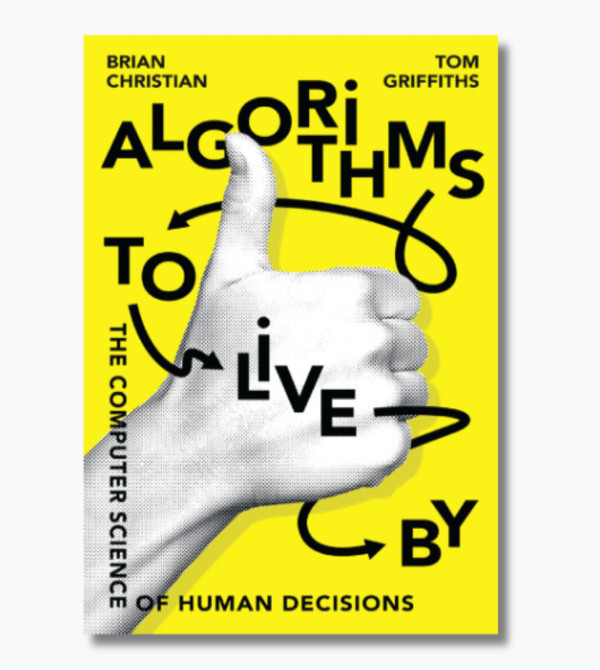 Algorithms to Live By: The Computer Science of Human Decisions