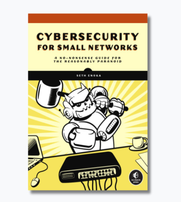 Cybersecurity for Small Networks: A No-Nonsense Guide for the Reasonably