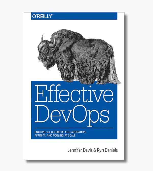 Effective DevOps: Building a Culture of Collaboration, Affinity, and Tooling at Scale
