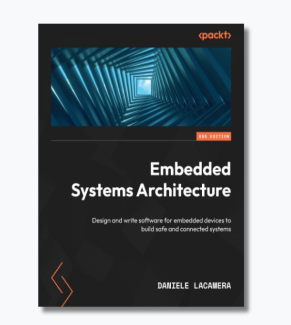 Embedded Systems Architecture: Design and write software for embedded devices to build safe and connected systems