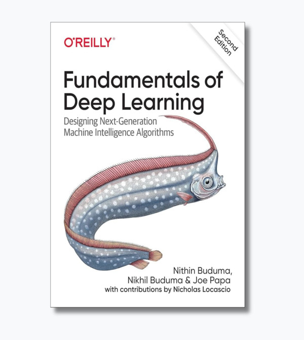 Fundamentals of Deep Learning: Designing Next-Generation Machine Intelligence Algorithms