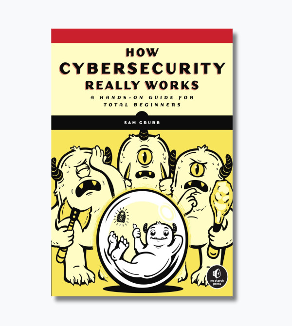 How Cybersecurity Really Works: A Hands-On Guide for Total Beginners