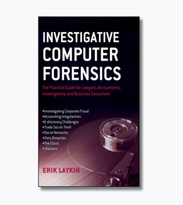 Investigative Computer Forensics: The Practical Guide for Lawyers, Accountants, Investigators, and Business Executives