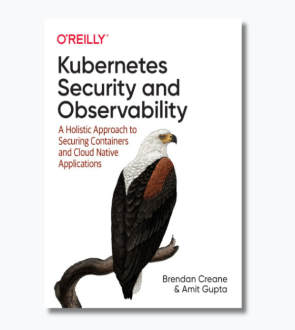 Kubernetes Security and Observability: A Holistic Approach to Securing Containers and Cloud Native Applications