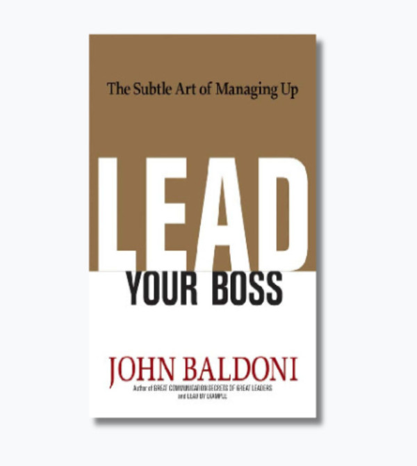 Lead Your Boss: The Subtle Art of Managing Up