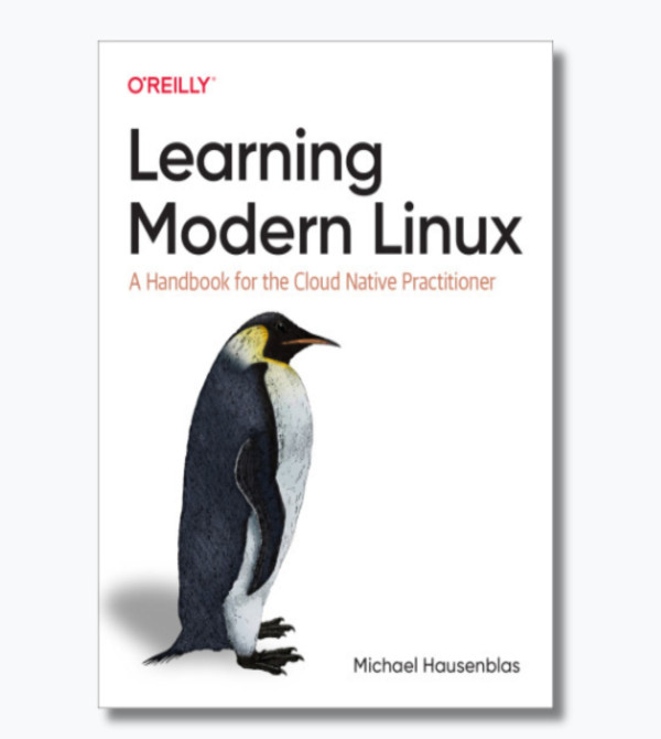 Learning Modern Linux: A Handbook for the Cloud Native Practitioner