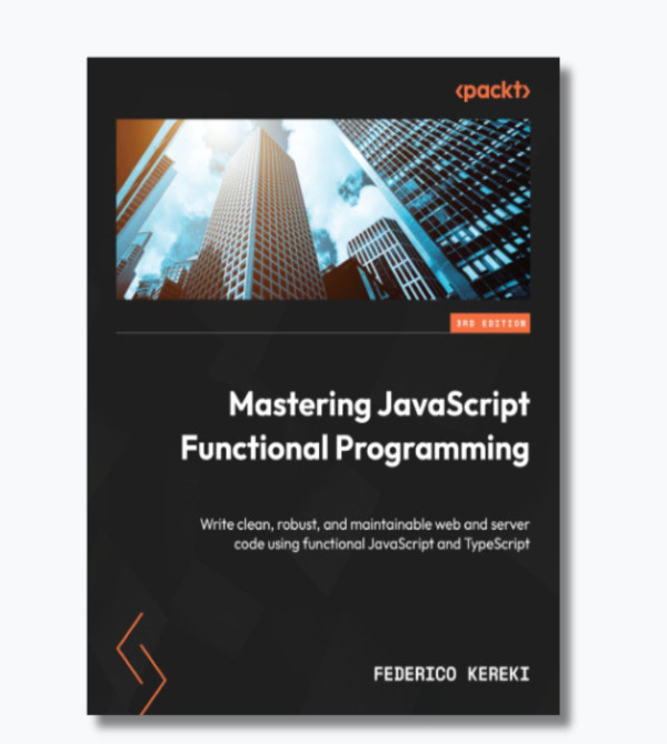 Mastering JavaScript Functional Programming: Write clean, robust, and maintainable web and server code using functional JavaScript and TypeScript