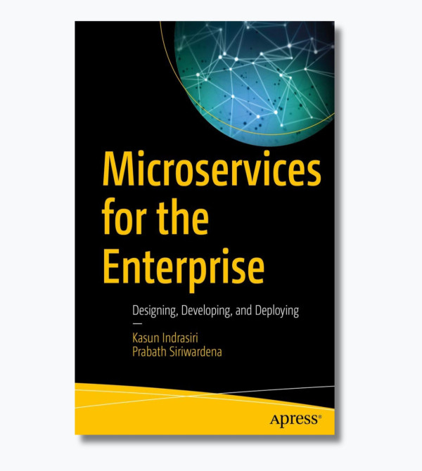 Microservices for the Enterprise: Designing, Developing, and Deploying