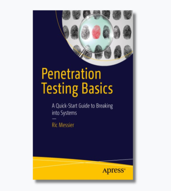 Penetration Testing Basics: A Quick-Start Guide to Breaking into Systems