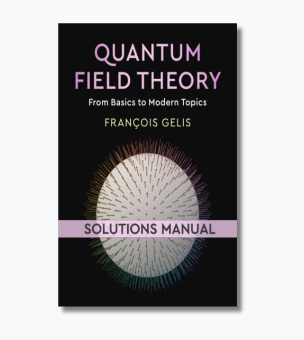 Quantum Field Theory: From Basics to Modern Topics (Instructor Solution Manual, Solutions)