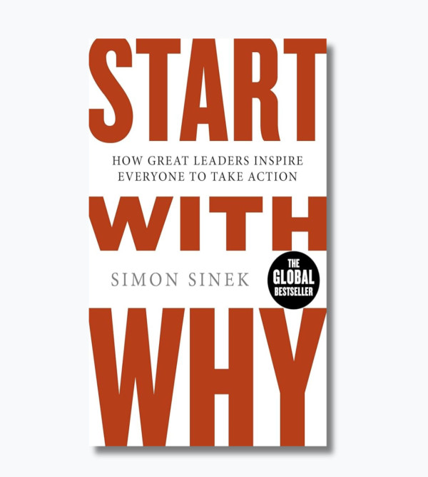 Start with Why: How Great Leaders Inspire Everyone to Take Action