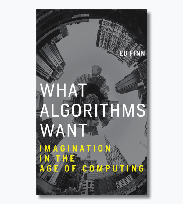 What Algorithms Want: Imagination in the Age of Computing